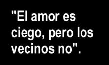 Haga click para ver la imagen ampliada el amor es ciego pero los vecinos no.jpg